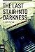 The Last Stair into Darknes...