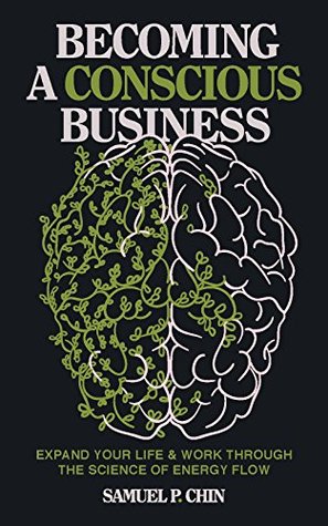 Becoming a Conscious Business: Expand Your Life & Work Through The Science Of Energy Flow (Kindle Edition)