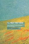 I'll Meet You There by Shantigarbha