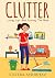 Clutter: Living Life And Leaving The Rest (Declutter, Cleaning, Clutter free, Clutter busting, Cluttered mess)