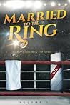 Married to the Ring: A Compilation of 12 Women's Riveting True Stories of Heartbreak, Courage, and Redemption in their Quests to Find True Love Married to the Ring: A Compilation of 12 Women's Riveting True Stories of Heartbreak, Courage, and Redemption in their Quests to Find True Love
