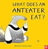 What Does an Anteater Eat? by Ross Collins
