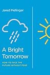 A Bright Tomorrow: How to Face the Future without Fear