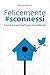 Felicemente #sconnessi. Come curarsi dall'iperconnettività