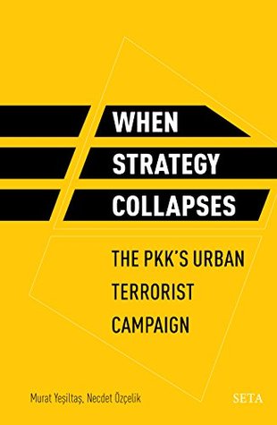 WHEN  STRATEGY  COLLAPSES: The PKK’s Urban Terrorist Campaign (Kindle Edition)