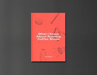 What I Know About Running Coffee Shops (Kindle Edition)