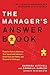 The Manager's Answer Book: Powerful Tools to Maximize Your Impact and Influence, Build Trust and Teams, and Respond to Challenges