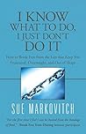 I Know What to Do, I Just Don't Do It: How to Break Free from the Lies That Keep You Frustrated, Overweight, and out of Shape