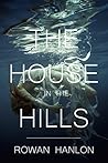 The House in the Hills by Rowan Hanlon