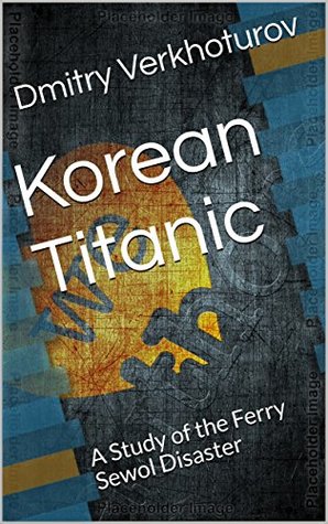 Korean Titanic: A Study of the Ferry Sewol Disaster (Kindle Edition)