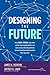 Designing the Future by James M. Morgan