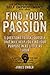 Find Your Passion: 5 Questions to Ask Yourself That Will Help You Find Your Purpose in as Little as 1 Hour (The Secrets of Sucess and Self Improvement)