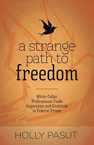 A Strange Path to Freedom: White-Collar Professional Finds Inspiration and Gratitude in Federal Prison (Kindle Edition)