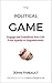 The Political Game: Engage and Transform Your Life From Apathy To Empowerment