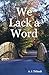 We Lack A Word: A Collection Of Rhythmic Prose And Poetry