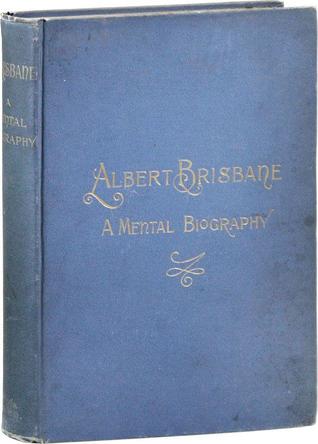 Albert Brisbane: A Mental Biography, with a Character Study by His Wife (Hardcover)