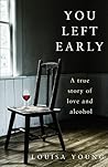 You Left Early: A True Story of Love and Alcohol