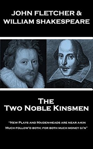 The Two Noble Kinsmen: “New Plays and Maiden-heads are near a-kin, Much follow'd both; for both much money gi'n”