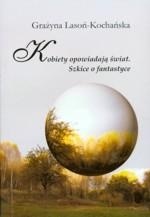Kobiety opowiadają świat. Szkice o fantastyce