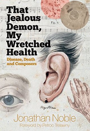 That Jealous Demon, My Wretched Health: Disease, Death and Composers (Kindle Edition)