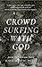 Crowd Surfing With God