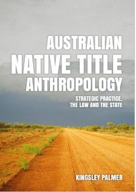 Australian Native Title Anthropology: Strategic practice, the law and the state