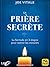 La Prière Secrète: La formule en 3 étapes pour attirer les miracles (Développement personnel) (French Edition)