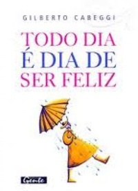 Todo Dia É Dia De Ser Feliz