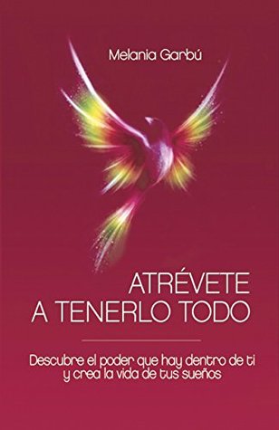 Atrévete a tenerlo todo: Descubre el poder que hay dentro de ti y crea la vida de tus sueños (Spanish Edition)