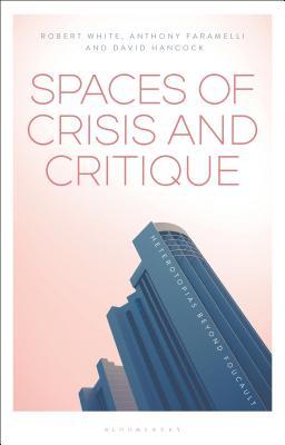 Spaces of Crisis and Critique: Heterotopias Beyond Foucault (Hardcover)