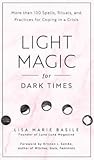 Light Magic for Dark Times: More than 100 Spells, Rituals, and Practices for Coping in a Crisis
