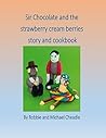 Sir Chocolate and the Strawberry Cream Berries by Robbie Cheadle