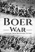 The Boer War: A History From Beginning to End (History of South Africa)