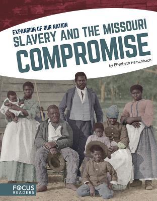 Slavery and the Missouri Compromise (Focus Readers: Expansion of Our Nation: Navigator Level)