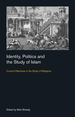 Identity, Politics and the Study of Islam: Current Dilemmas in the Study of Religions (Culture on the Edge: Studies in Identity Formation)
