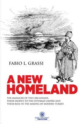A NEW HOMELAND: The Massacre of The Circassians, Their Exodus To The Ottoman Empire and Their Place In Modern Turkey. (Kindle Edition)