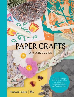 Paper Crafts: A Maker's Guide by Victoria Albert Museum
