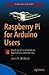Raspberry Pi for Arduino Users: Building IoT and Network Applications and Devices