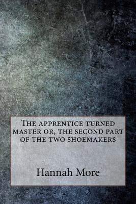 The Apprentice Turned Master Or, the Second Part of the Two Shoemakers