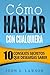 Como Hablar Con Cualquiera: 10 Consejos Secretos Que Desear�as Saber (Libro En Espa�ol / Spanish Book Version) (Habilidades de Comunicaci�n, T�cticas de Conversaci�n, Habilidades Sociales)