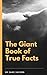The Giant Book Of True Fact...