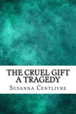 The cruel gift a tragedy