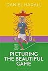Picturing the Beautiful Game by Daniel Haxall