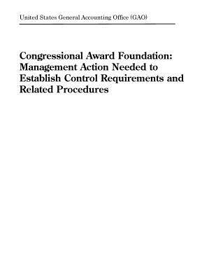 Congressional Award Foundation: Management Action Needed to Establish Control Requirements and Related Procedures