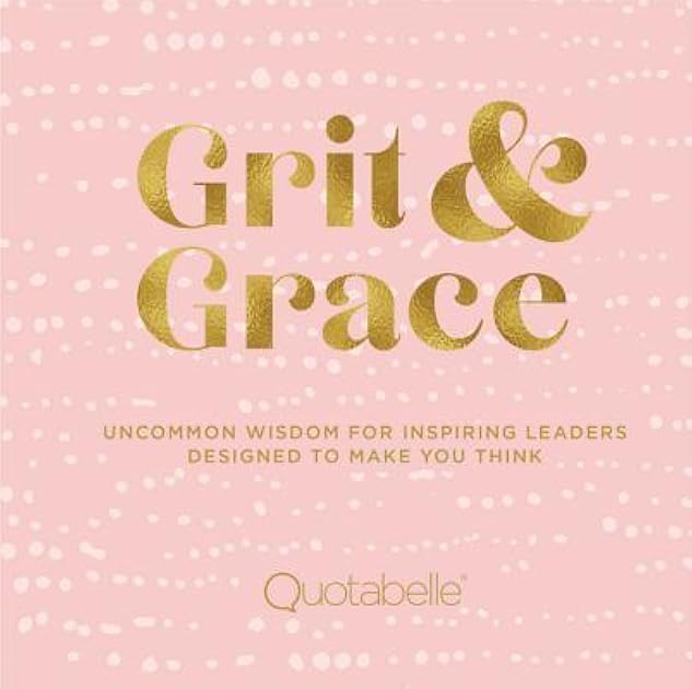 Grit and Grace: Uncommon Wisdom for Inspiring Leaders Designed to Make You Think (Volume 2) (Everyday Inspiration, 2)
