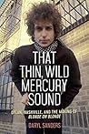 Book cover for That Thin, Wild Mercury Sound: Dylan, Nashville, and the Making of Blonde on Blonde