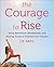 The Courage to Rise: Using Movement, Mindfulness, and Healing Foods to Triumph over Trauma