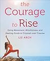 The Courage to Rise by Liz Arch