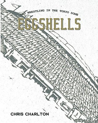 Eggshells: Pro Wrestling In The Tokyo Dome (Kindle Edition)