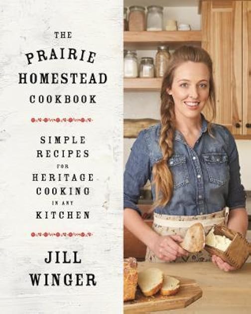 The Prairie Homestead Cookbook: Simple Recipes for Heritage Cooking in Any Kitchen